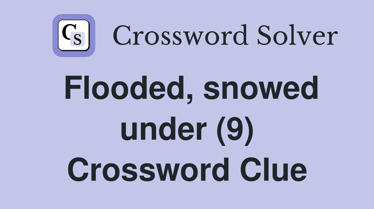 Flooded, snowed under (9) Crossword Clue