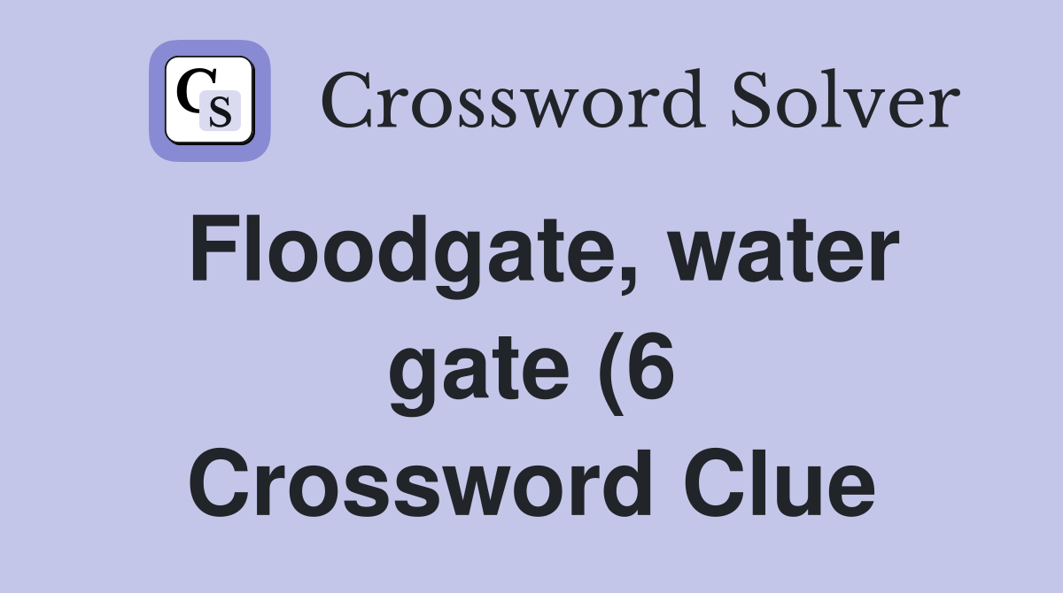 Floodgate water gate (6) Crossword Clue Answers Crossword Solver Floodgate water gate (6) Crossword Clue Answers Crossword Solver