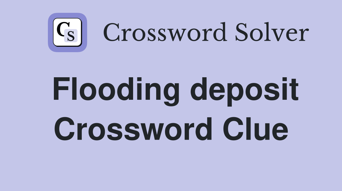Flooding deposit Crossword Clue
