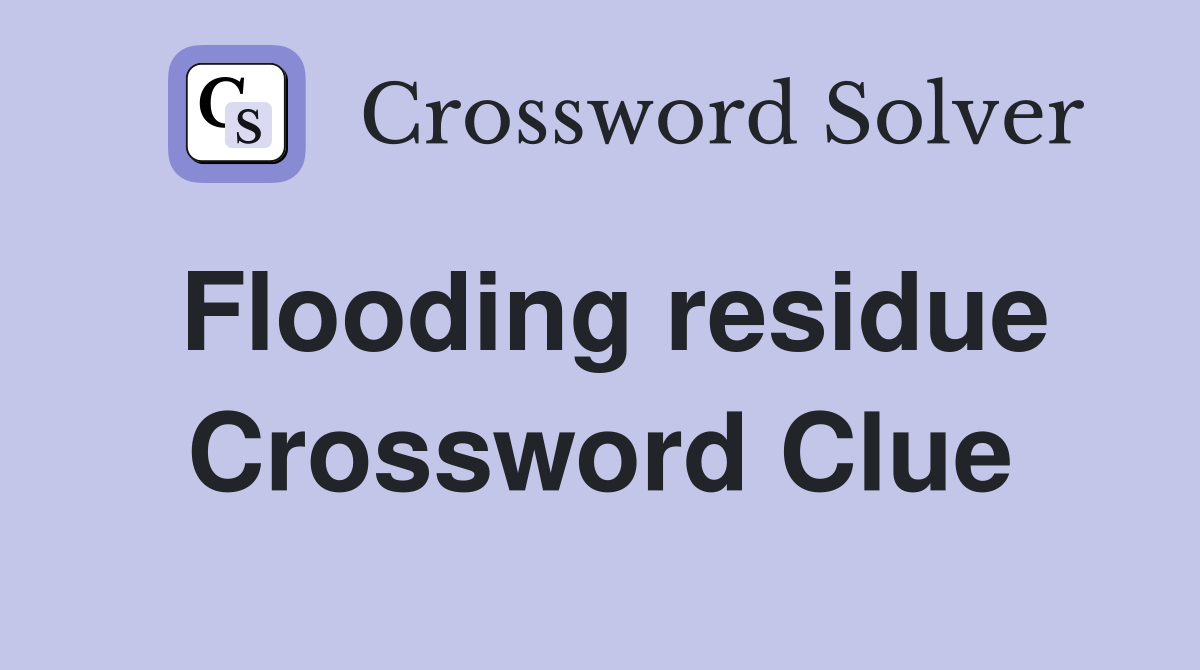 Flooding residue Crossword Clue