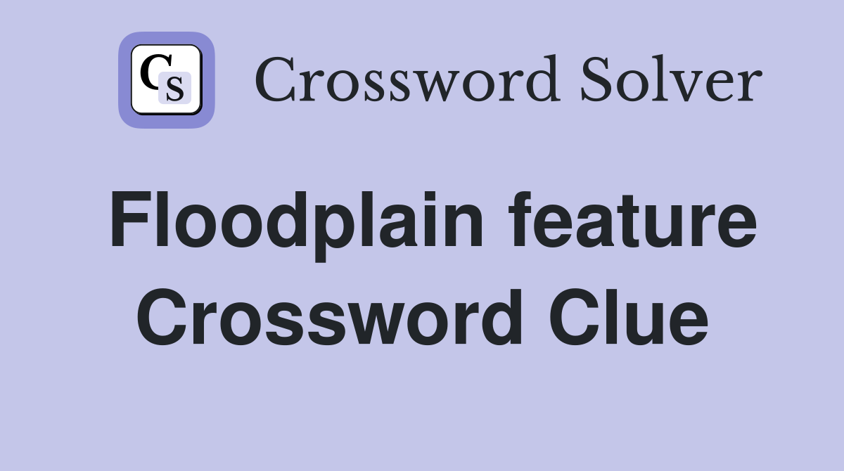 Floodplain feature Crossword Clue