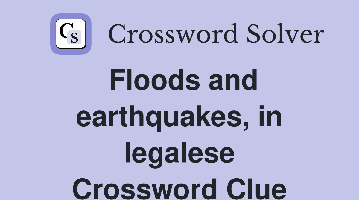 Floods and earthquakes, in legalese Crossword Clue