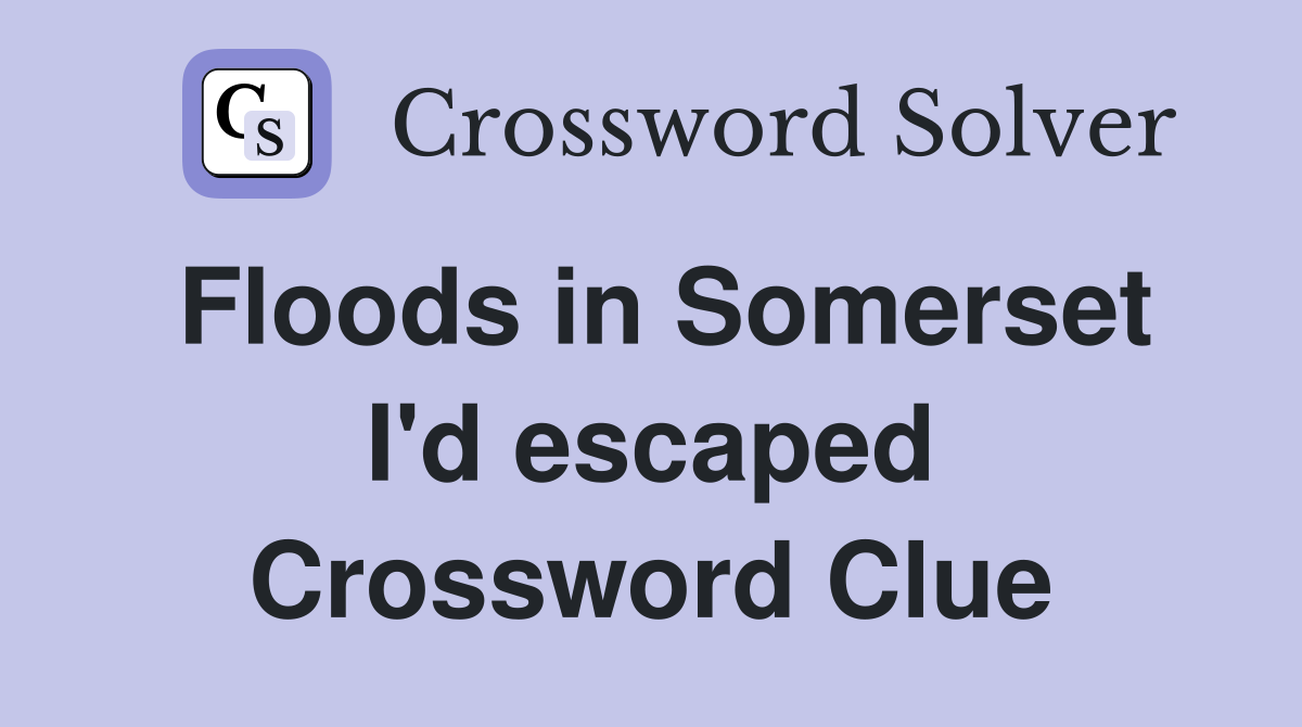 Floods in Somerset I'd escaped Crossword Clue