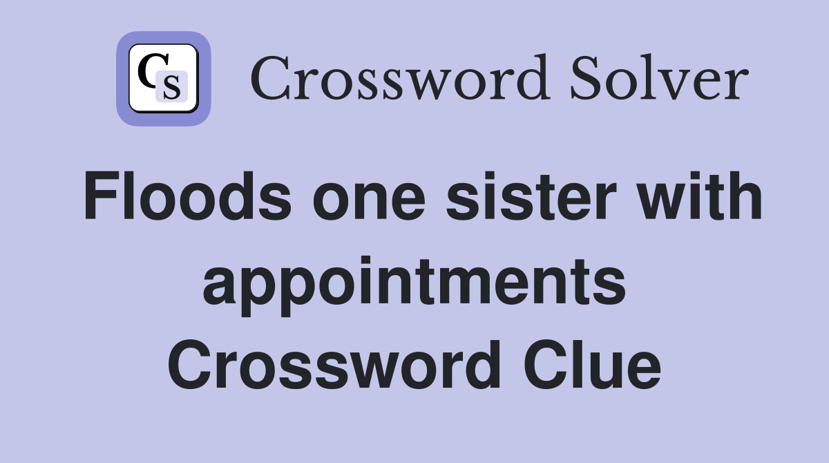 Floods one sister with appointments Crossword Clue