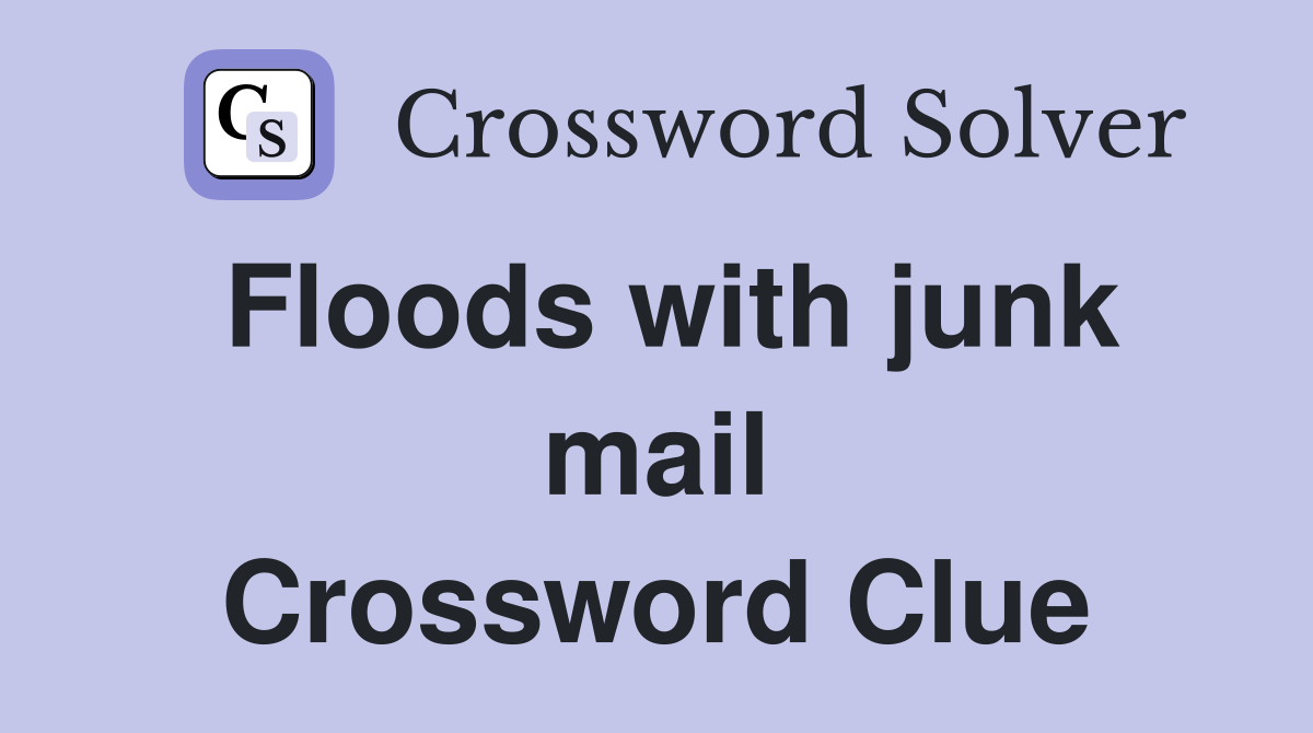 Floods with junk mail Crossword Clue