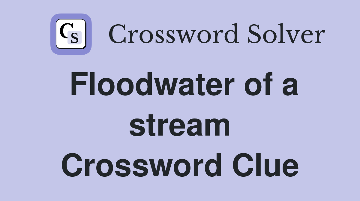 Floodwater of a stream Crossword Clue