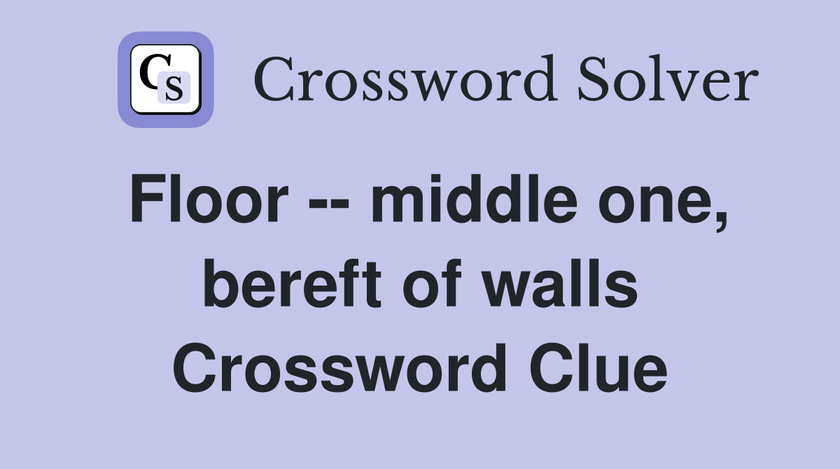Floor -- middle one, bereft of walls Crossword Clue