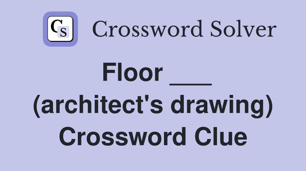 Floor ___ (architect's drawing) Crossword Clue