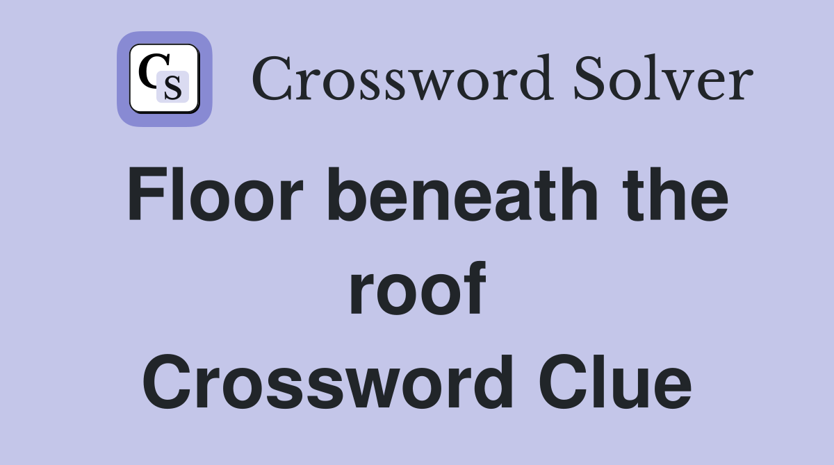 Floor beneath the roof Crossword Clue