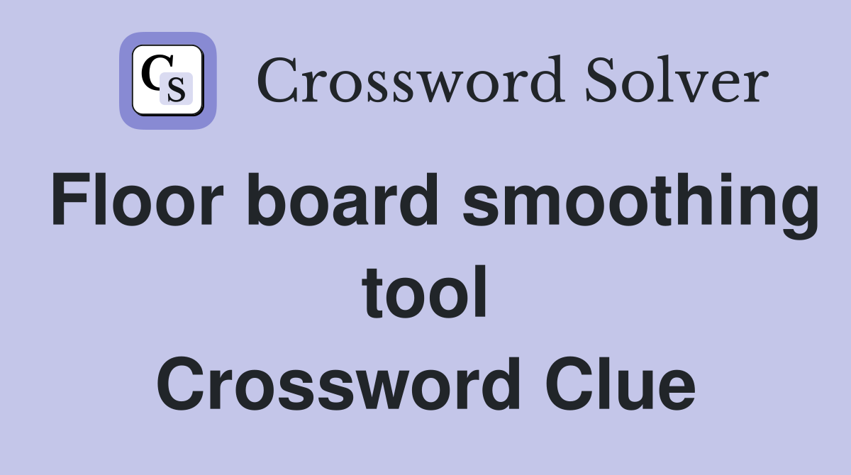 Floor board smoothing tool Crossword Clue