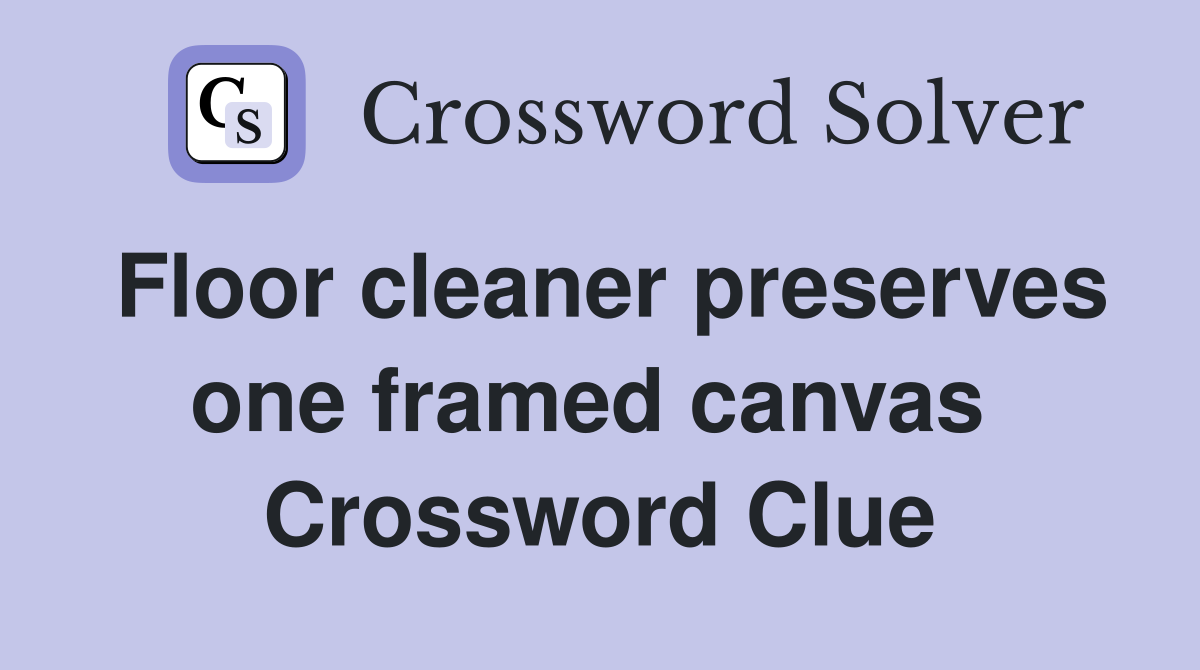 Floor cleaner preserves one framed canvas  Crossword Clue