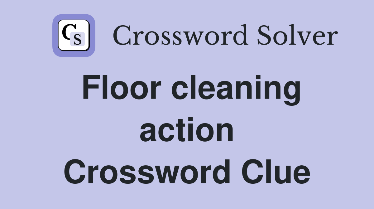 Floor cleaning action Crossword Clue