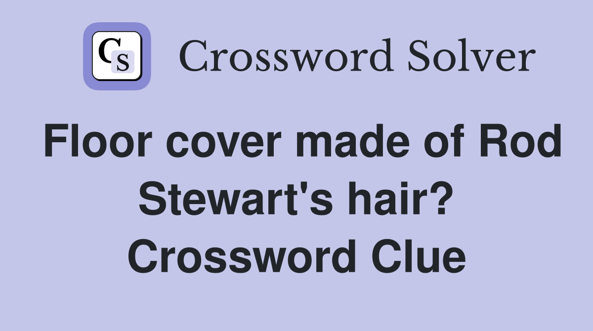 Floor cover made of Rod Stewart's hair? Crossword Clue