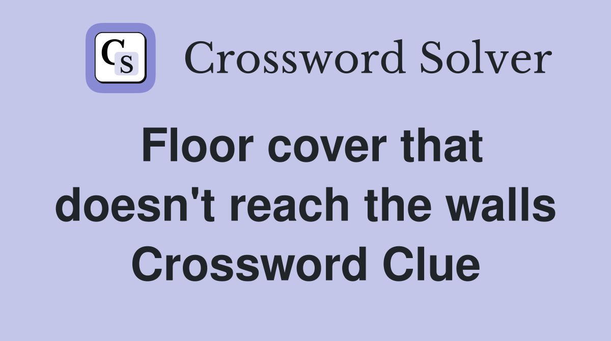 Floor cover that doesn't reach the walls Crossword Clue