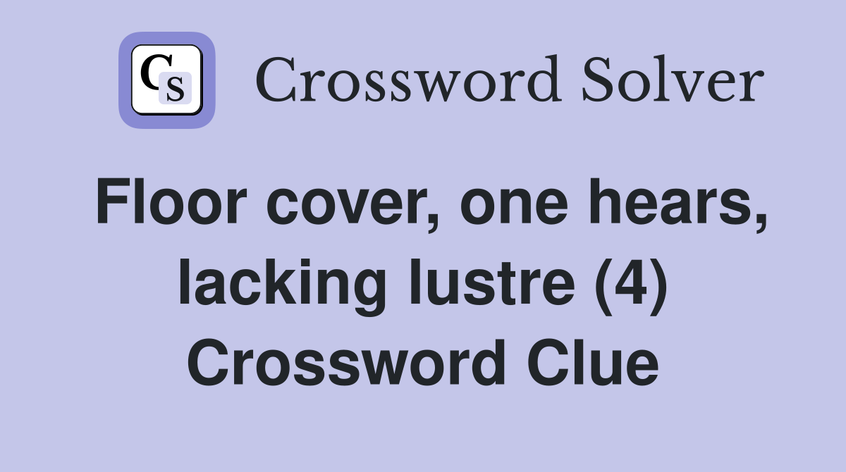 Floor cover, one hears, lacking lustre (4) Crossword Clue