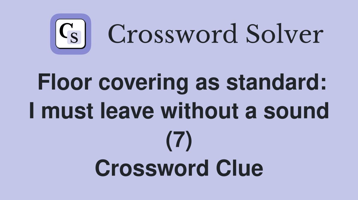 Floor covering as standard: I must leave without a sound (7) Crossword Clue