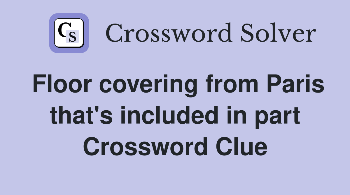 Floor covering from Paris that's included in part Crossword Clue