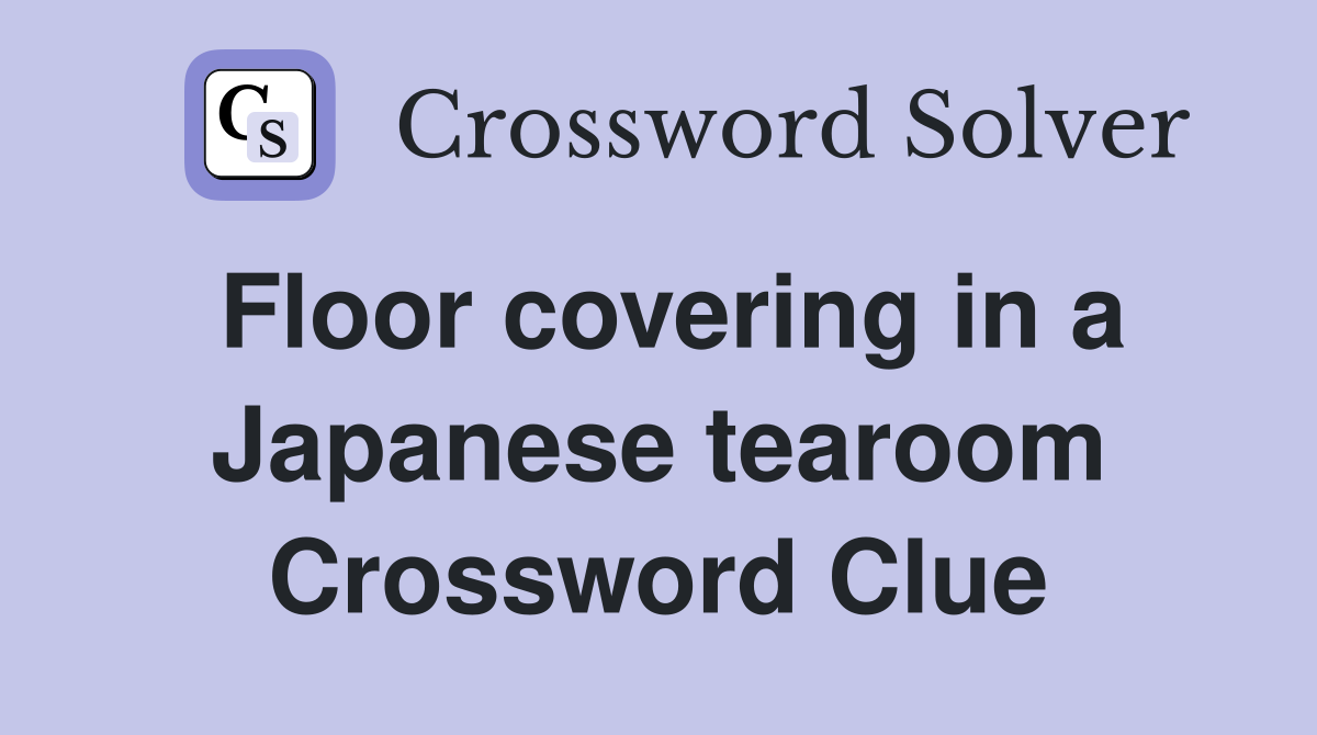 Floor covering in a Japanese tearoom Crossword Clue