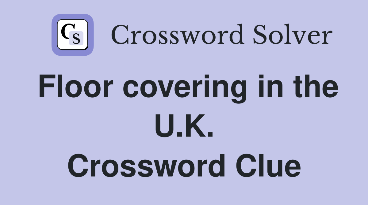Floor covering in the U.K. Crossword Clue