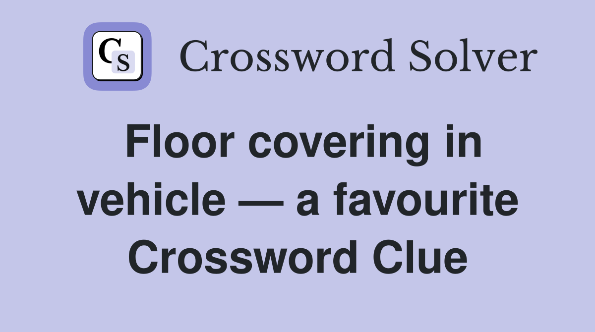 Floor covering in vehicle — a favourite Crossword Clue