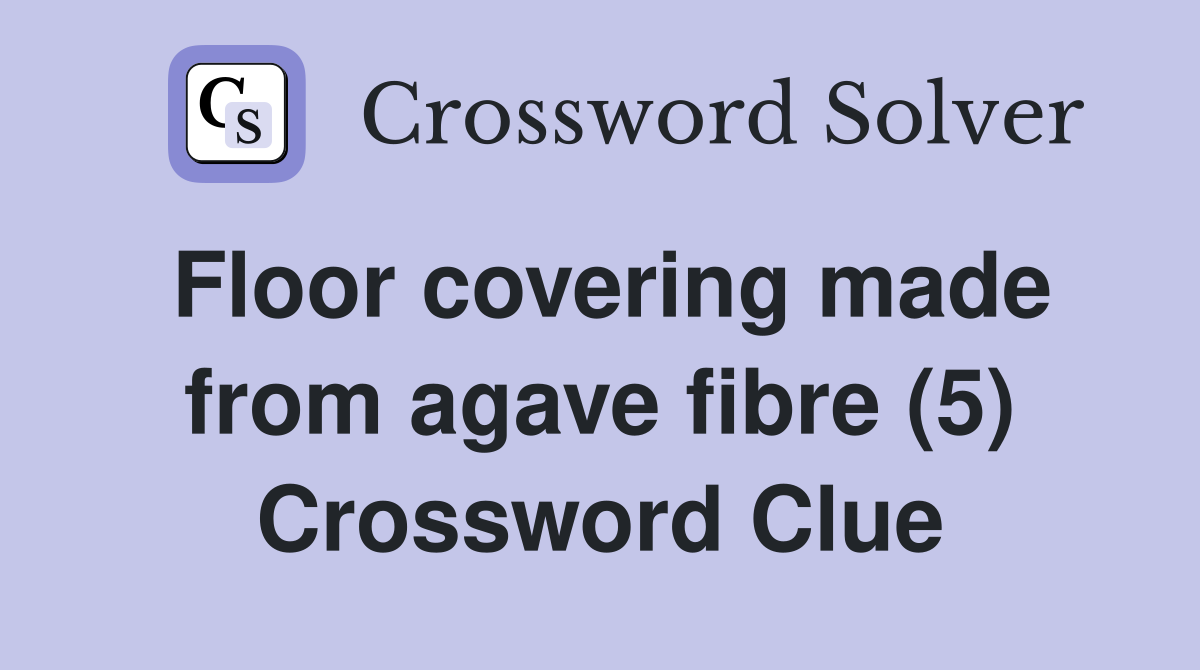 Floor covering made from agave fibre (5) Crossword Clue