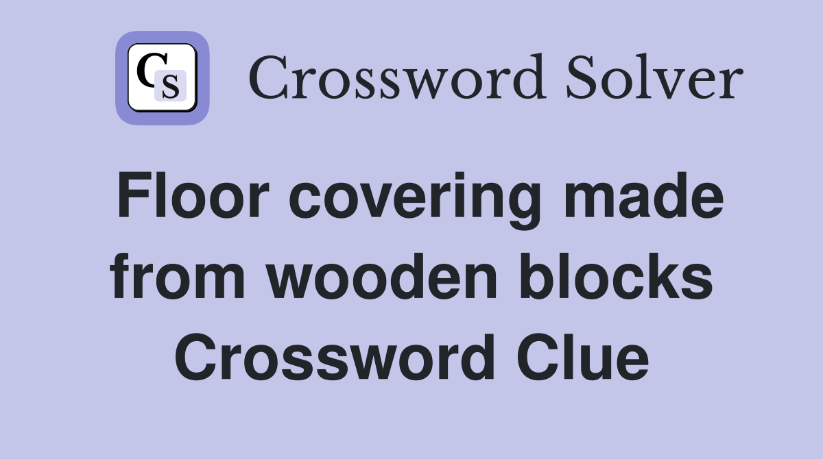 Floor covering made from wooden blocks Crossword Clue
