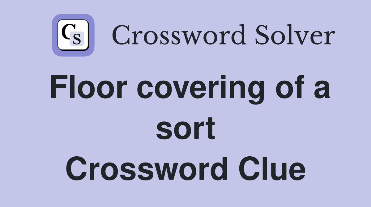 Floor covering of a sort Crossword Clue