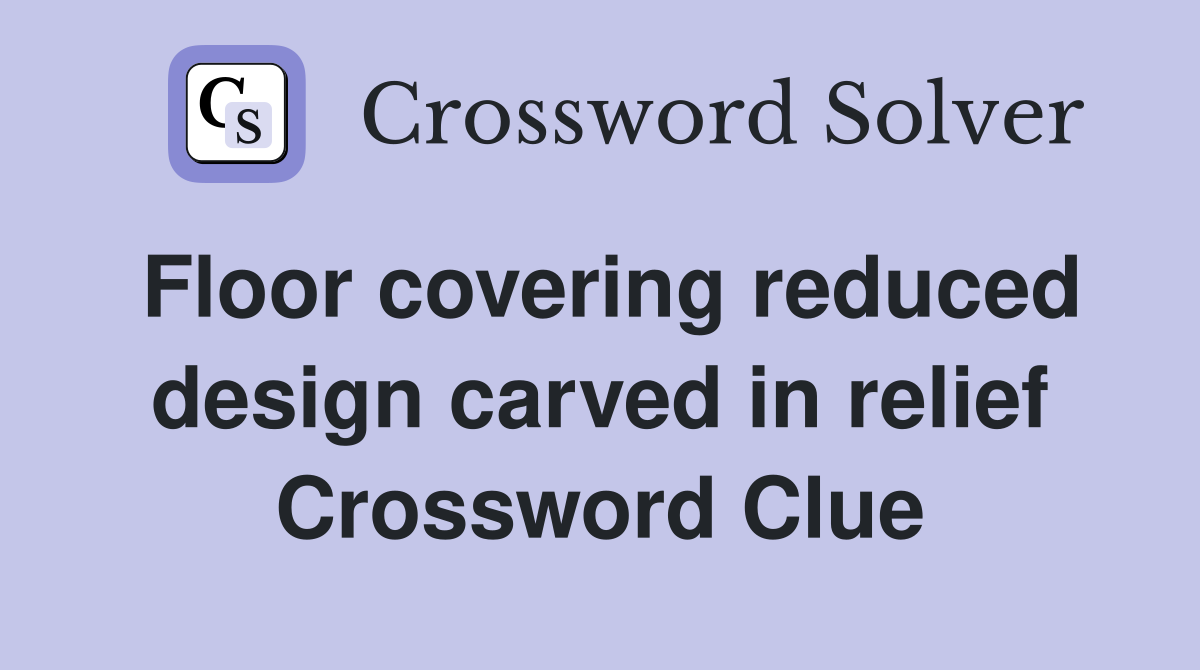 Floor covering reduced design carved in relief Crossword Clue
