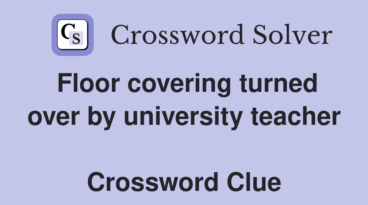 Floor covering turned over by university teacher  Crossword Clue