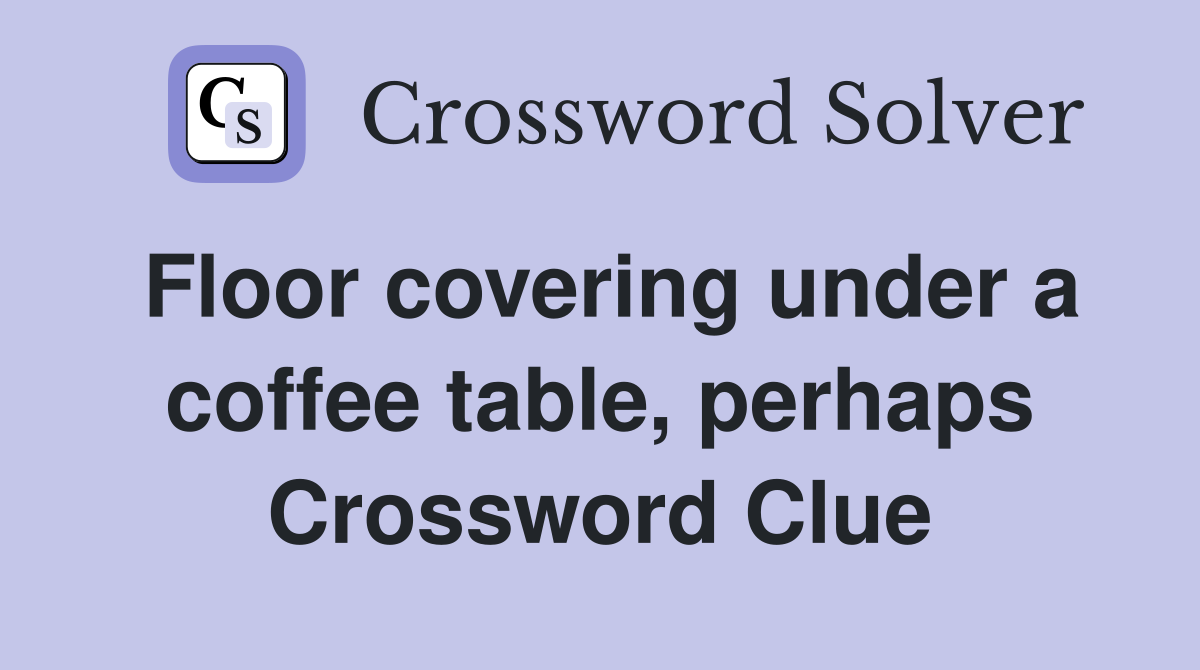 Floor covering under a coffee table, perhaps Crossword Clue