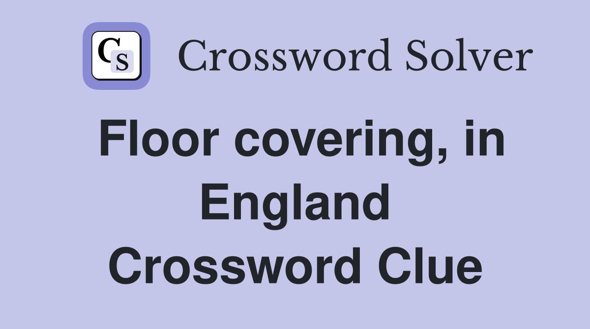 Floor covering, in England Crossword Clue