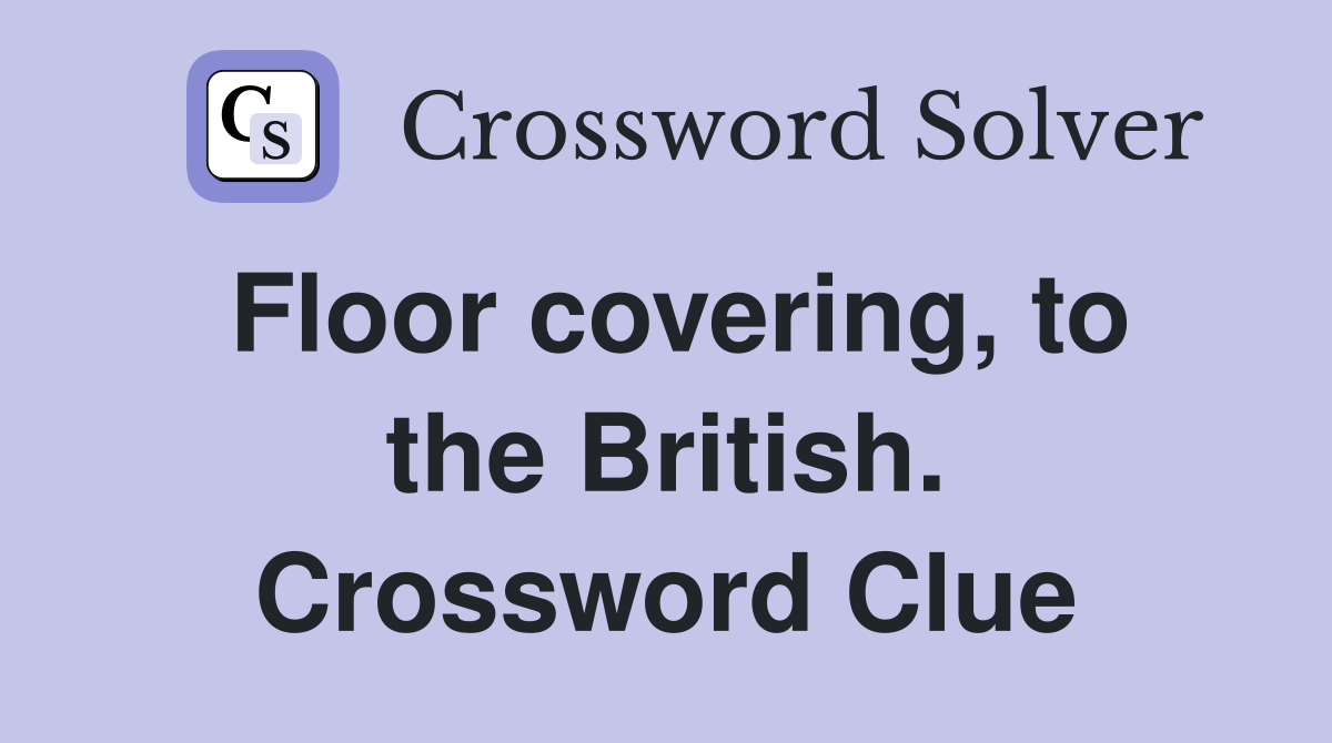 Floor covering, to the British. Crossword Clue