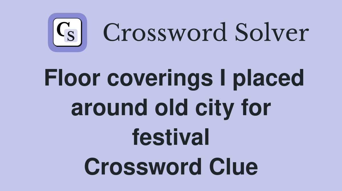 Floor coverings I placed around old city for festival Crossword Clue