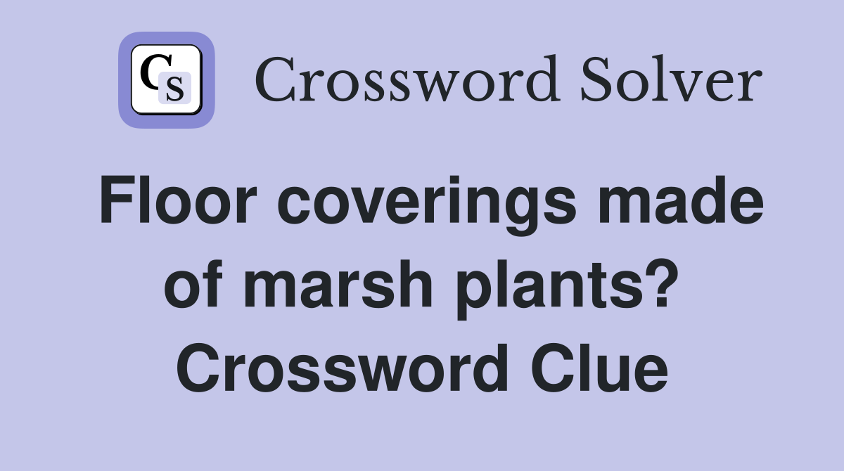 Floor coverings made of marsh plants? Crossword Clue