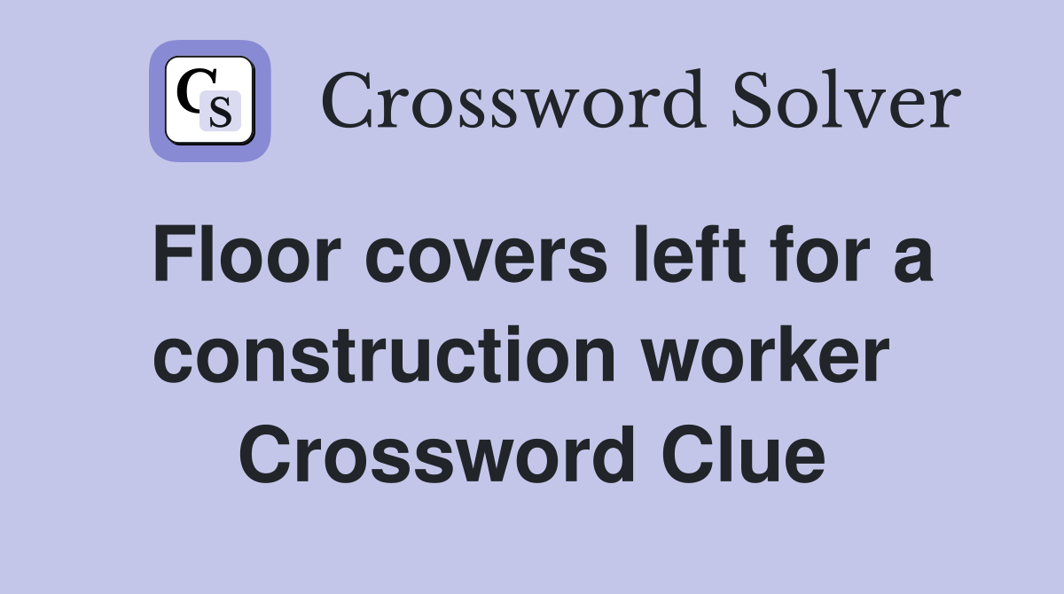 Floor covers left for a construction worker  Crossword Clue