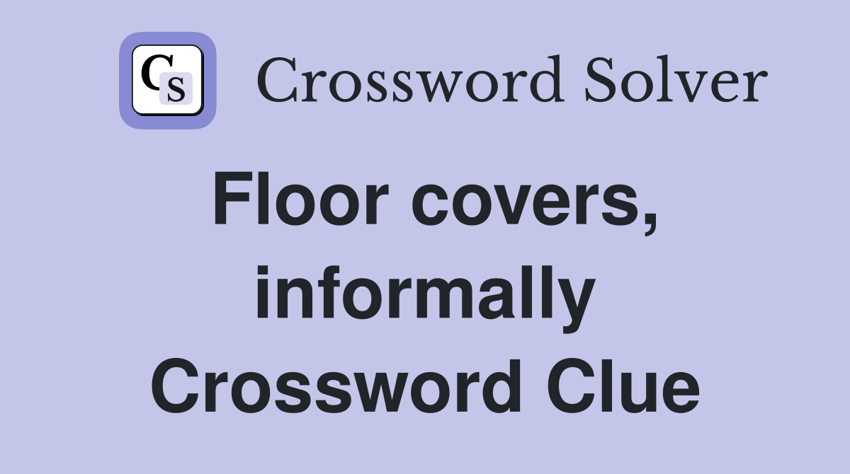 Floor covers, informally Crossword Clue