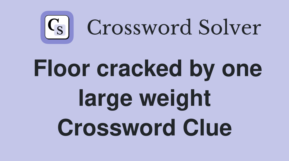 Floor cracked by one large weight Crossword Clue
