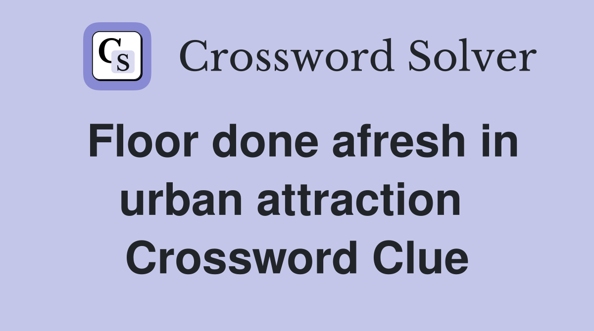 Floor done afresh in urban attraction  Crossword Clue