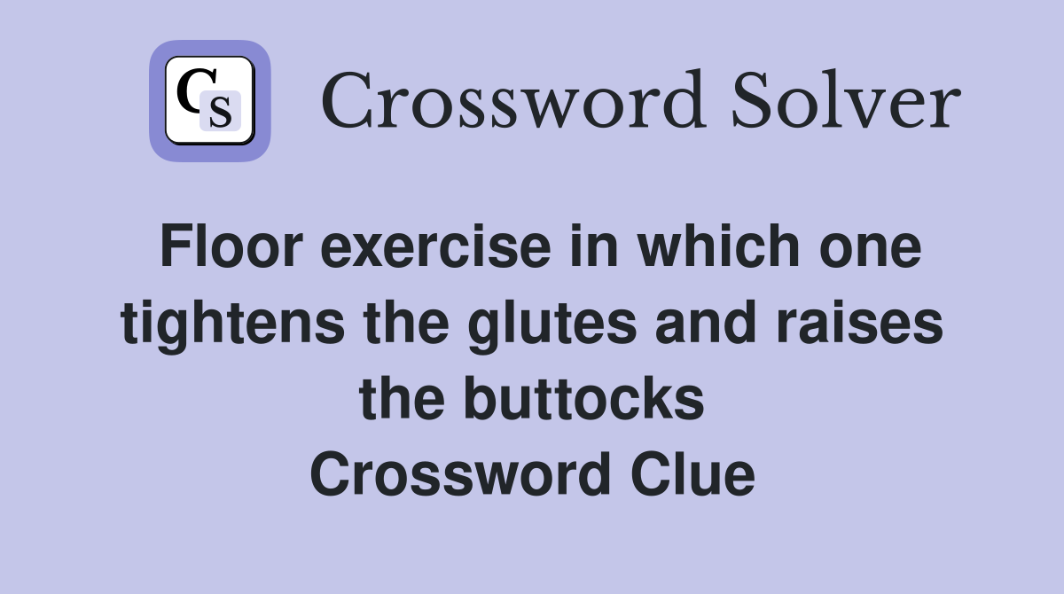 Floor exercise in which one tightens the glutes and raises the buttocks Crossword Clue