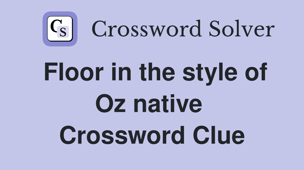 Floor in the style of Oz native  Crossword Clue