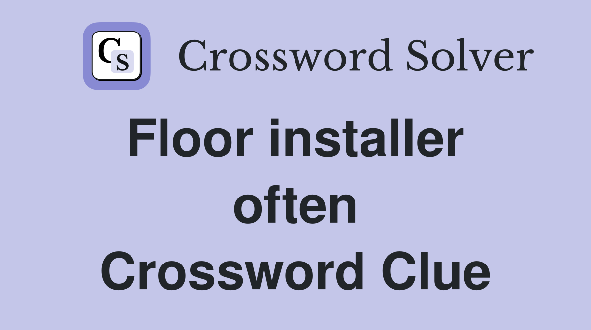 Floor installer  often Crossword Clue