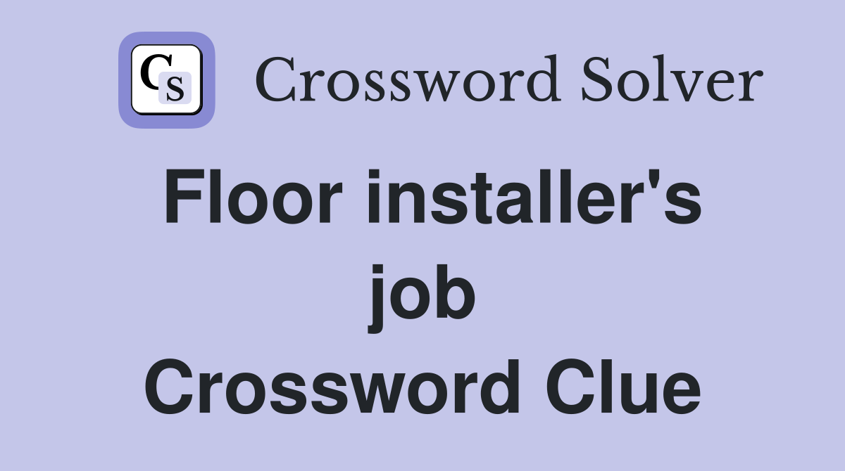 Floor installer's job Crossword Clue