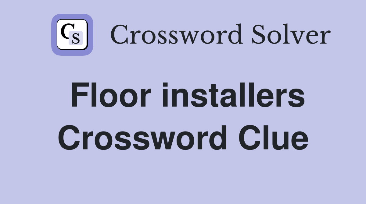 Floor installers Crossword Clue