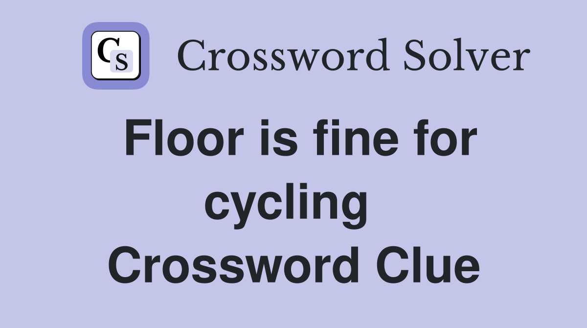 Floor is fine for cycling  Crossword Clue