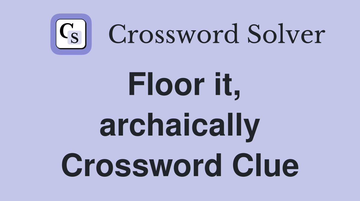 Floor it, archaically Crossword Clue