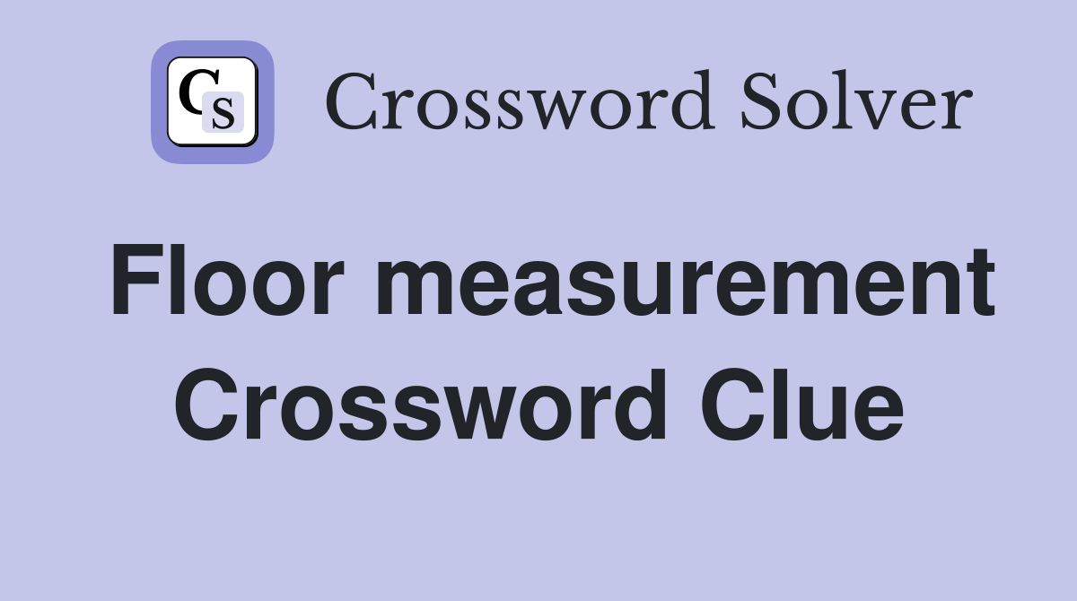 Floor measurement Crossword Clue