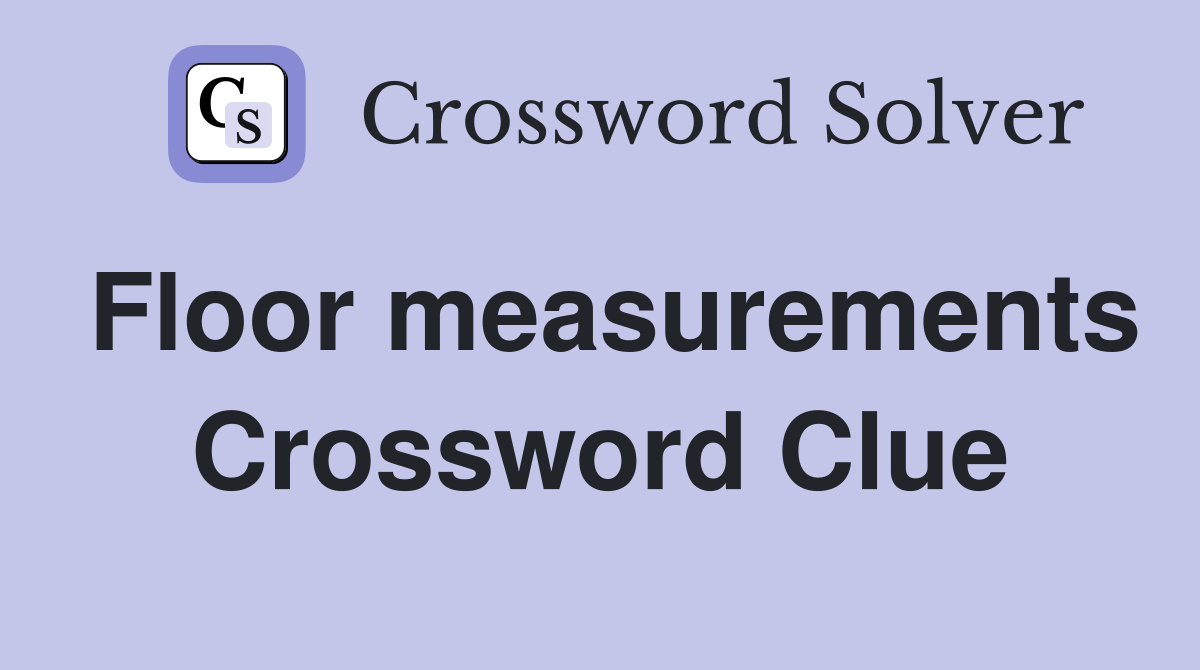 Floor measurements Crossword Clue