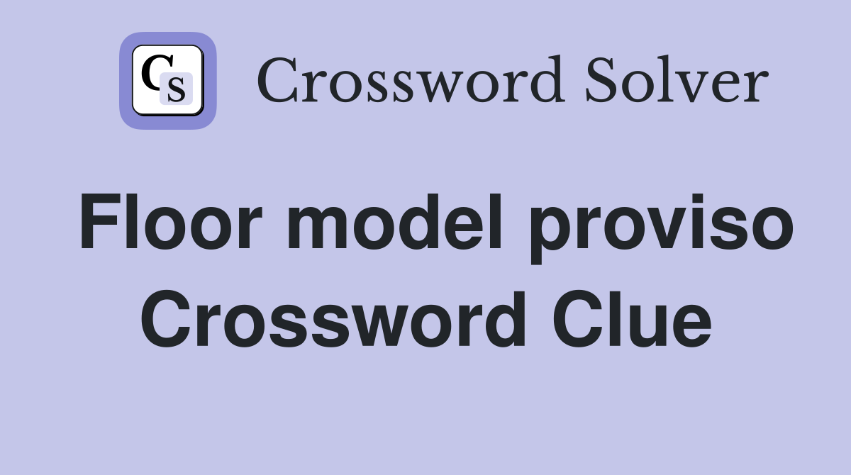Floor model proviso Crossword Clue