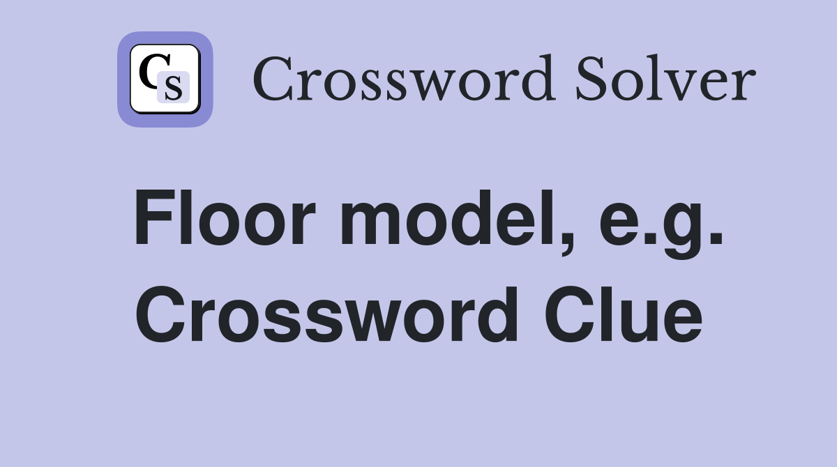Floor model, e.g. Crossword Clue