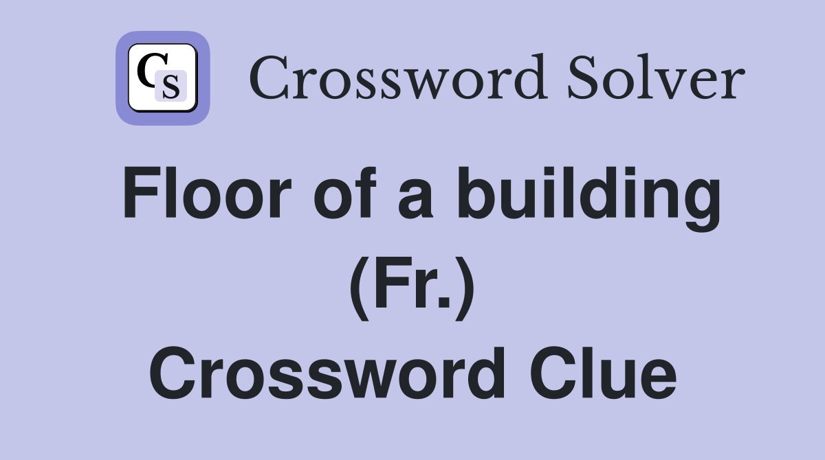 Floor of a building (Fr.) Crossword Clue